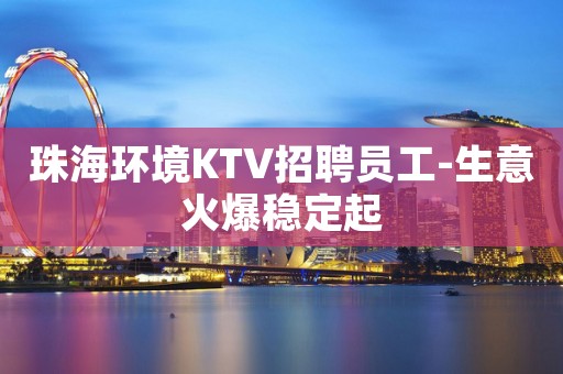 珠海环境KTV招聘员工-生意火爆稳定起