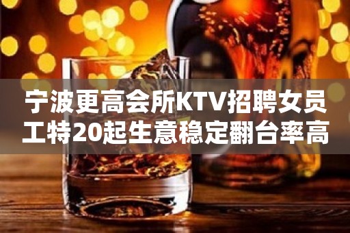宁波更高会所KTV招聘女员工特20起生意稳定翻台率高