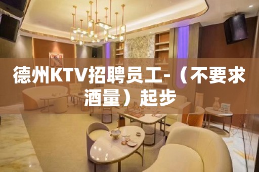 德州KTV招聘员工-（不要求酒量）起步
