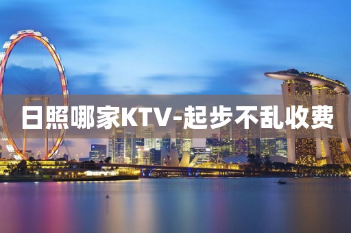 日照哪家KTV-起步不乱收费