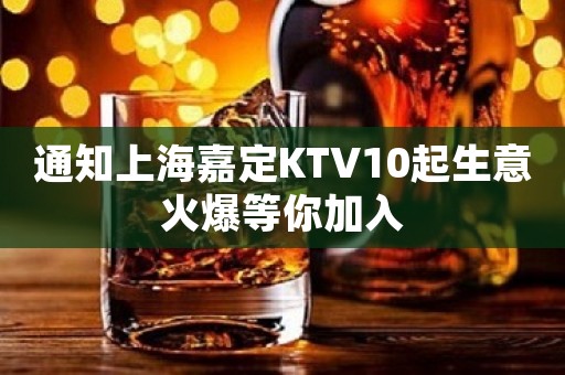 通知上海嘉定KTV10起生意火爆等你加入