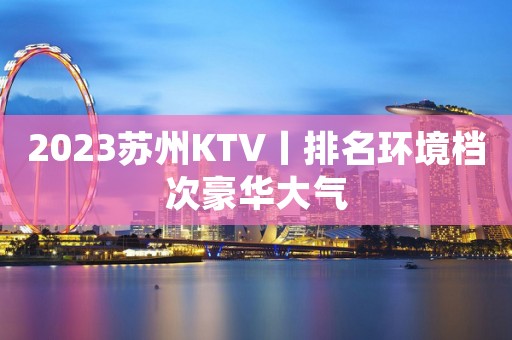 2023苏州KTV丨排名环境档次豪华大气