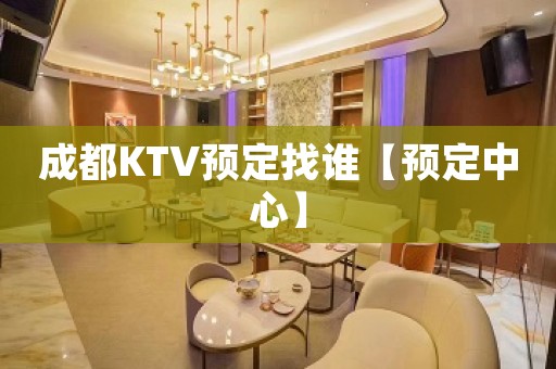 成都KTV预定找谁【预定中心】