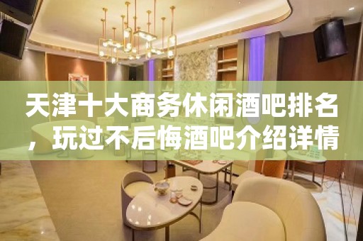 天津十大商务休闲酒吧排名，玩过不后悔酒吧介绍详情