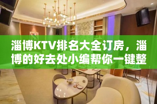 淄博KTV排名大全订房，淄博的好去处小编帮你一键整理好
