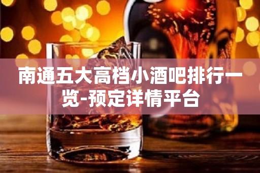 南通五大高档小酒吧排行一览-预定详情平台