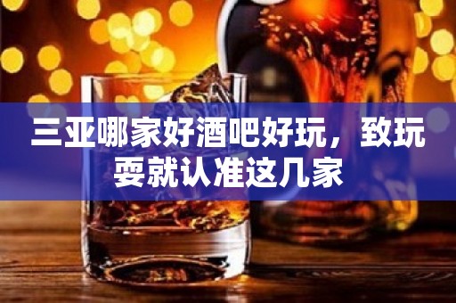 三亚哪家好酒吧好玩，致玩耍就认准这几家