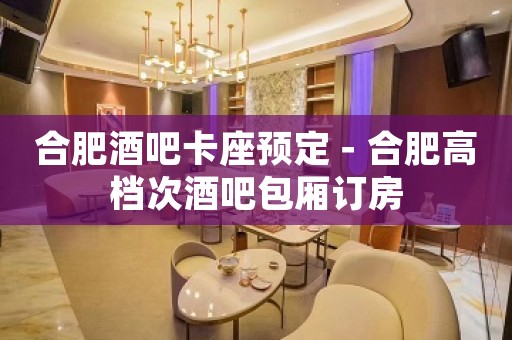 合肥酒吧卡座预定－合肥高档次酒吧包厢订房