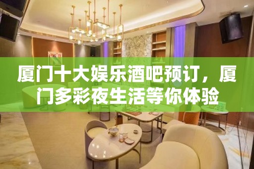 厦门十大娱乐酒吧预订，厦门多彩夜生活等你体验