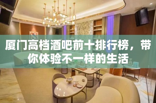 厦门高档酒吧前十排行榜，带你体验不一样的生活