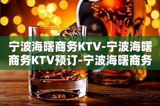 宁波海曙商务KTV-宁波海曙商务KTV预订-宁波海曙商务KTV订房
