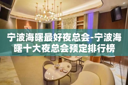 宁波海曙最好夜总会-宁波海曙十大夜总会预定排行榜