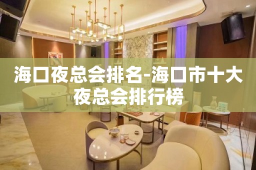 海口夜总会排名-海口市十大夜总会排行榜
