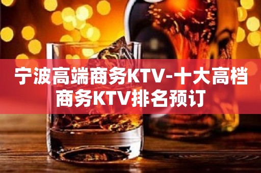 宁波高端商务KTV-十大高档商务KTV排名预订