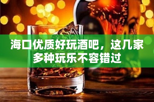 海口优质好玩酒吧，这几家多种玩乐不容错过