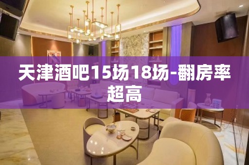 天津酒吧15场18场-翻房率超高