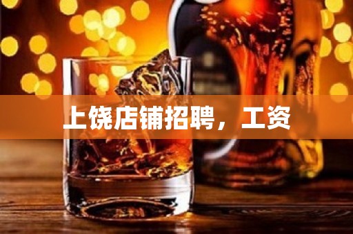 上饶店铺招聘，工资