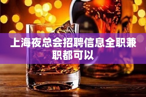上海夜总会招聘信息全职兼职都可以