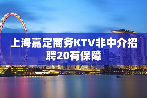 上海嘉定商务KTV非中介招聘20有保障