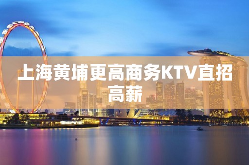 上海黄埔更高商务KTV直招高薪