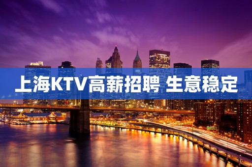 上海KTV高薪招聘 生意稳定