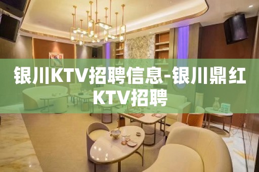 银川KTV招聘信息-银川鼎红KTV招聘