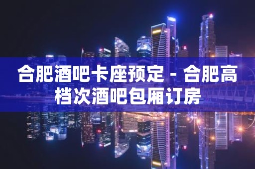 合肥酒吧卡座预定－合肥高档次酒吧包厢订房