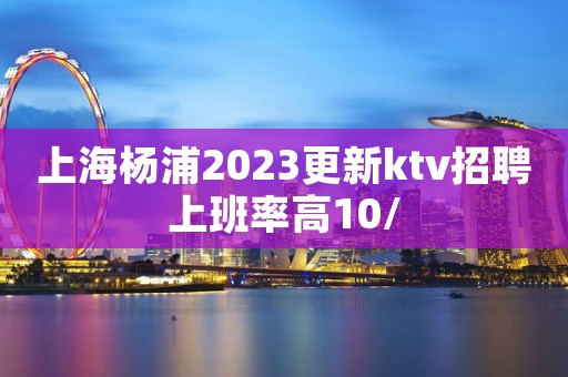 上海杨浦2023更新ktv招聘上班率高10/