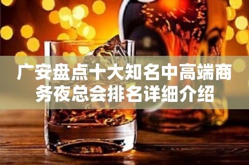 广安盘点十大知名中高端商务夜总会排名详细介绍