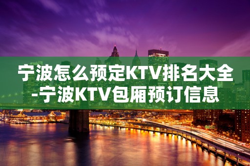 宁波怎么预定KTV排名大全-宁波KTV包厢预订信息
