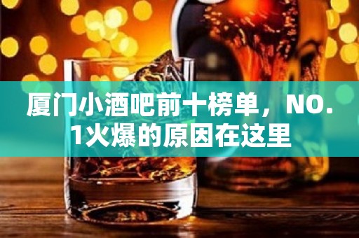 厦门小酒吧前十榜单，NO.1火爆的原因在这里