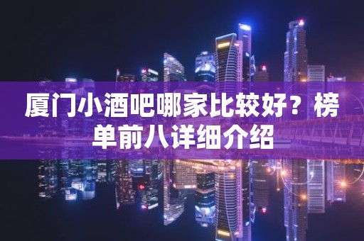 厦门小酒吧哪家比较好？榜单前八详细介绍