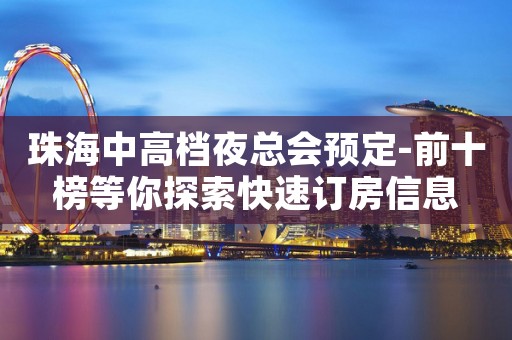 珠海中高档夜总会预定-前十榜等你探索快速订房信息