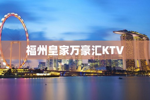 福州皇家万豪汇KTV