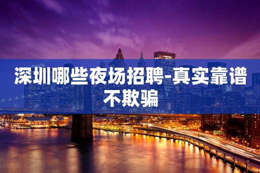 深圳哪些夜场招聘-真实靠谱不欺骗