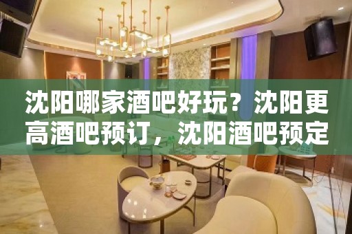 沈阳哪家酒吧好玩？沈阳更高酒吧预订，沈阳酒吧预定