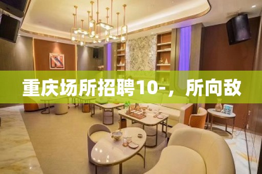 重庆场所招聘10-，所向敌
