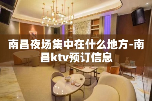南昌夜场集中在什么地方-南昌ktv预订信息