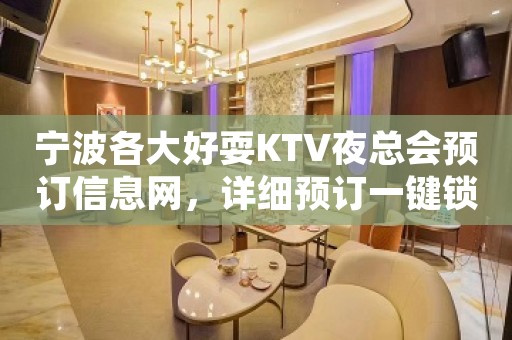 宁波各大好耍KTV夜总会预订信息网，详细预订一键锁定