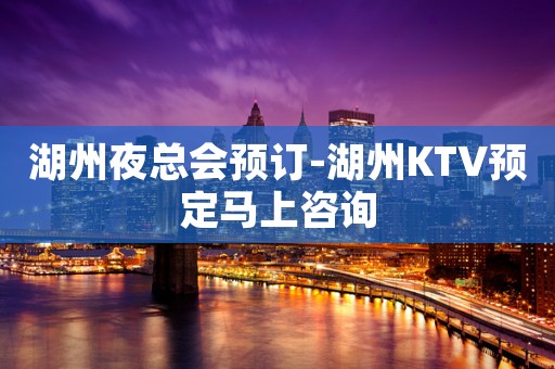 湖州夜总会预订-湖州KTV预定马上咨询